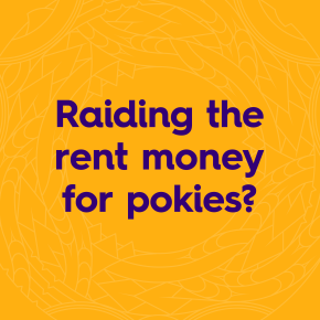 Raiding the rent money for pokies?