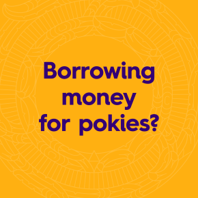 Borrowing money for pokies?